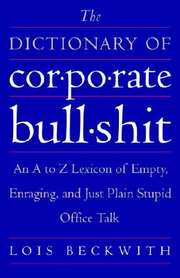 Slovník firemných kecov: Vydanie: Lexikón od A po Z prázdnych, rozčuľujúcich a jednoducho hlúpych kancelárskych rečí - The Dictionary of Corporate Bullshit: An A to Z Lexicon of Empty, Enraging, and Just Plain Stupid Office Talk