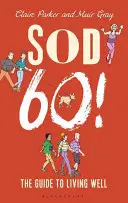 Sod Sixty! - Sprievodca dobrým životom - Sod Sixty! - The Guide to Living Well