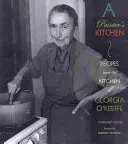 A Painter's Kitchen: Recepty z kuchyne Georgie O'Keeffe: Recepty z kuchyne Georgie O'Keeffe - A Painter's Kitchen: Recipes from the Kitchen of Georgia O'Keeffe: Recipes from the Kitchen of Georgia O'Keeffe