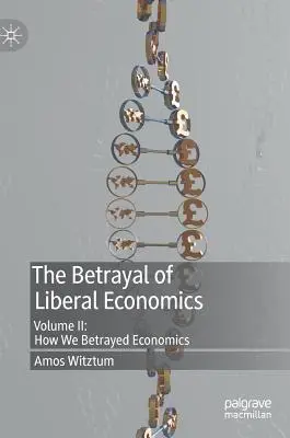 Zrada liberálnej ekonómie: Ako sme zradili ekonómiu: II. diel: Ako sme zradili ekonómiu - The Betrayal of Liberal Economics: Volume II: How We Betrayed Economics