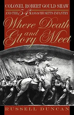 Kde sa stretáva smrť a sláva: Plukovník Robert Gould Shaw a 54. massachusettská pechota - Where Death and Glory Meet: Colonel Robert Gould Shaw and the 54th Massachusetts Infantry