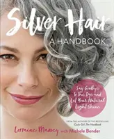 Strieborné vlasy: Rozlúčte sa s farbením a nechajte zažiariť svoje prirodzené svetlo: Príručka - Silver Hair: Say Goodbye to the Dye and Let Your Natural Light Shine: A Handbook