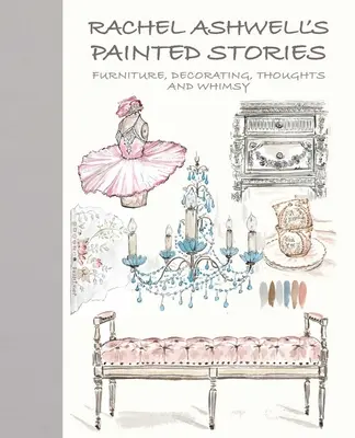 Rachel Ashwell's Painted Stories (Maľované príbehy Rachel Ashwellovej): A Ashwell Ashwellová: Vintage, dekorácie, myšlienky a rozmary (Vintage, Decorating, Thoughts, and Whimsy) - Rachel Ashwell's Painted Stories: Vintage, Decorating, Thoughts, and Whimsy