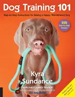 Výcvik psov 101: Návod krok za krokom na výchovu šťastného a dobre vychovaného psa - Dog Training 101: Step-By-Step Instructions for Raising a Happy Well-Behaved Dog