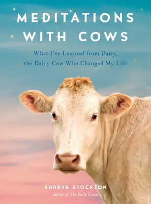 Meditácie s kravami: Čo som sa naučila od Daisy, dojnice, ktorá mi zmenila život - Meditations with Cows: What I've Learned from Daisy, the Dairy Cow Who Changed My Life