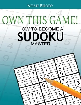 Vlastniť túto hru!: Ako sa stať majstrom sudoku - Own This Game!: How to Become a Sudoku Master