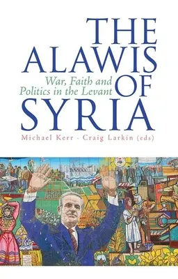Alaviti zo Sýrie: Vojna, viera a politika v Levante - The Alawis of Syria: War, Faith and Politics in the Levant