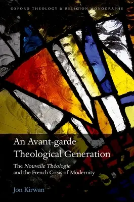 Avantgardná teologická generácia: Nová teológia a francúzska kríza moderny - An Avant-Garde Theological Generation: The Nouvelle Theologie and the French Crisis of Modernity