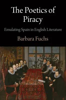 Poetika pirátstva: Napodobňovanie Španielska v anglickej literatúre - The Poetics of Piracy: Emulating Spain in English Literature
