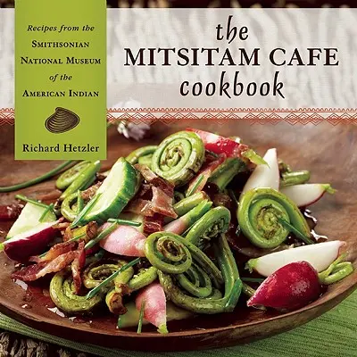 Kuchárska kniha Mitsitam Cafe: Recepty zo Smithsonovho národného múzea amerických indiánov - The Mitsitam Cafe Cookbook: Recipes from the Smithsonian National Museum of the American Indian