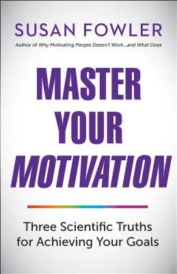 Ovládnite svoju motiváciu: Tri vedecké pravdy na dosiahnutie vašich cieľov - Master Your Motivation: Three Scientific Truths for Achieving Your Goals
