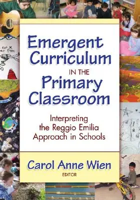 Emergentné kurikulum v primárnej triede: Interpretácia prístupu Reggio Emilia v školách - Emergent Curriculum in the Primary Classroom: Interpreting the Reggio Emilia Approach in Schools
