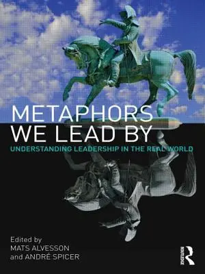 Metafory, ktorými vedieme: Pochopenie vedenia v reálnom svete - Metaphors We Lead by: Understanding Leadership in the Real World
