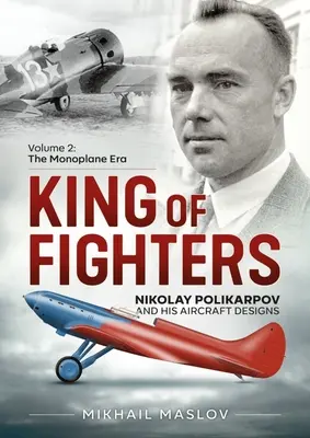 Kráľ stíhačiek -- Nikolaj Polikarpov a jeho návrhy lietadiel: Diel 2 - Éra jednoplošníkov - King of Fighters -- Nikolay Polikarpov and His Aircraft Designs: Volume 2 - The Monoplane Era
