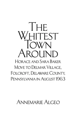Najbelšie mesto v okolí: Horace a Sara Bakerovci sa v auguste 1963 presťahovali do Delmar Village, Folcroft, okres Delaware, Pensylvánia - The Whitest Town Around: Horace and Sara Baker Move to Delmar Village, Folcroft, Delaware County, Pennsylvania in August 1963