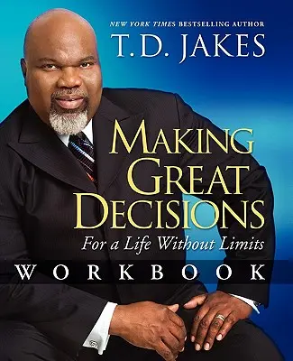 Robiť skvelé rozhodnutia Pracovný zošit: Pre život bez obmedzení - Making Great Decisions Workbook: For a Life Without Limits
