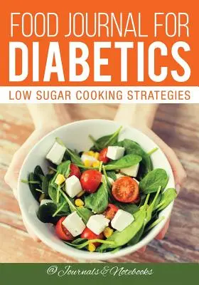 Potravinový denník pre diabetikov: Stratégie varenia s nízkym obsahom cukru - Food Journal for Diabetics: Low Sugar Cooking Strategies