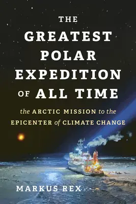 Najväčšia polárna expedícia všetkých čias: Arktická misia do epicentra klimatických zmien - The Greatest Polar Expedition of All Time: The Arctic Mission to the Epicenter of Climate Change