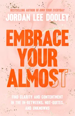 Prijmite svoje takmer: Nájdite jasnosť a spokojnosť v medzistupňoch, ne-ne-neznámych a neznámych - Embrace Your Almost: Find Clarity and Contentment in the In-Betweens, Not-Quites, and Unknowns