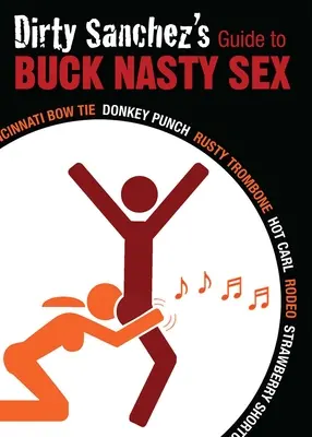 Dirty Sanchez's Guide to Buck Nasty Sex: Rusty Trombone, Hot Carl, Rodeo, Strawberry Shortcake - Dirty Sanchez's Guide to Buck Nasty Sex: Cincinnati Bow Tie, Donkey Punch, Rusty Trombone, Hot Carl, Rodeo, Strawberry Shortcake