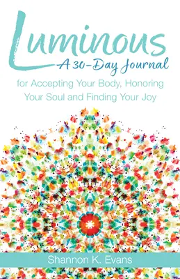 Luminous: Vydanie: 30-dňový denník na prijatie svojho tela, uctenie svojej duše a nájdenie svojej radosti - Luminous: A 30-Day Journal for Accepting Your Body, Honoring Your Soul, and Finding Your Joy