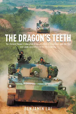 Dračie zuby: Zuby draka: Čínska ľudová oslobodzovacia armáda - jej história, tradície a vzdušné, námorné a pozemné kapacity v 21. storočí - The Dragon's Teeth: The Chinese People's Liberation Army--Its History, Traditions, and Air, Sea and Land Capabilities in the 21st Century