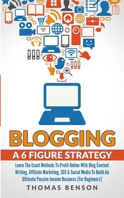 Blogovanie: Stratégia 6 čísiel: Naučte sa presné metódy, ako zarobiť online pomocou písania obsahu blogu, affiliate marketingu, SEO a tak - Blogging: A 6 Figure Strategy: Learn The Exact Methods To Profit Online With Blog Content Writing, Affiliate Marketing, SEO & So