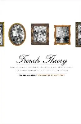 Francúzska teória: Ako Foucault, Derrida, Deleuze a spol. zmenili intelektuálny život Spojených štátov - French Theory: How Foucault, Derrida, Deleuze, & Co. Transformed the Intellectual Life of the United States