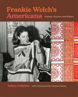 Frankie Welch's Americana: Móda, šatky a politika - Frankie Welch's Americana: Fashion, Scarves, and Politics