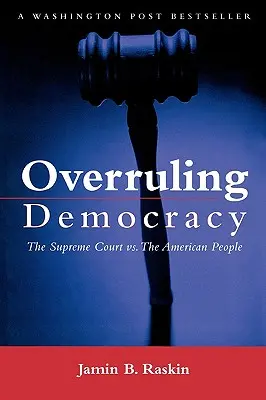 Overruling Democracy (Prekonanie demokracie): Najvyšší súd verzus americký ľud - Overruling Democracy: The Supreme Court Versus the American People