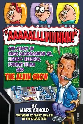 Aaaaalllviiinnn!: , Liberty Records, Format Films a The Alvin Show - Aaaaalllviiinnn!: The Story of Ross Bagdasarian, Sr., Liberty Records, Format Films and The Alvin Show