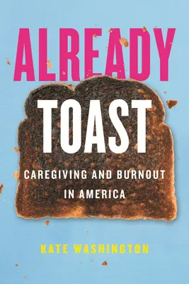 Už sa opeká: Starostlivosť a vyhorenie v Amerike - Already Toast: Caregiving and Burnout in America