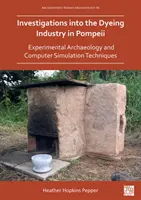 Vyšetrovanie farbiarskeho priemyslu v Pompejach: Experimentálna archeológia a techniky počítačovej simulácie - Investigations Into the Dyeing Industry in Pompeii: Experimental Archaeology and Computer Simulation Techniques