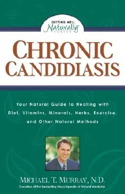 Chronická kandidóza: Prírodný sprievodca liečbou pomocou stravy, vitamínov, minerálov, bylín, cvičenia a ďalších prírodných metód - Chronic Candidiasis: Your Natural Guide to Healing with Diet, Vitamins, Minerals, Herbs, Exercise, and Other Natural Methods