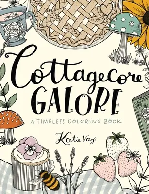 Cottagecore Galore: Knižka na vyfarbovanie: Nadčasové maľovanky - Cottagecore Galore: A Timeless Coloring Book