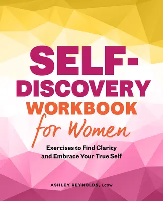 Pracovný zošit na sebapoznávanie pre ženy: Cvičenia na nájdenie jasnosti a prijatie svojho pravého ja - Self-Discovery Workbook for Women: Exercises to Find Clarity and Embrace Your True Self