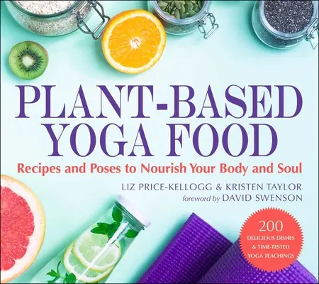 Rastlinná strava na jogu: Recepty a pozície na výživu tela a duše - Plant-Based Yoga Food: Recipes and Poses to Nourish Your Body and Soul
