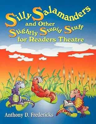 Hlúpe salamandry a iné mierne hlúpe veci pre čitateľské divadlo - Silly Salamanders and Other Slightly Stupid Stuff for Readers Theatre