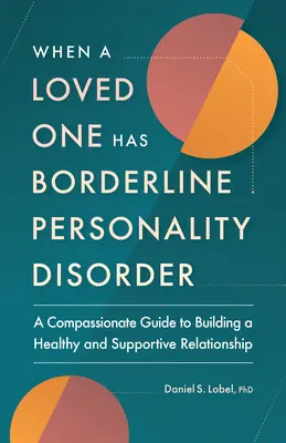 Keď má blízky človek hraničnú poruchu osobnosti: a súcitný sprievodca budovaním zdravého a podporného vzťahu - When a Loved One Has Borderline Personality Disorder: A Compassionate Guide to Building a Healthy and Supportive Relationship