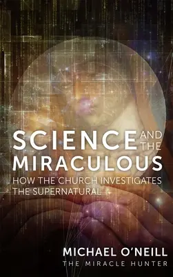 Veda a zázraky: Ako cirkev skúma nadprirodzené javy - Science and the Miraculous: How the Church Investigates the Supernatural