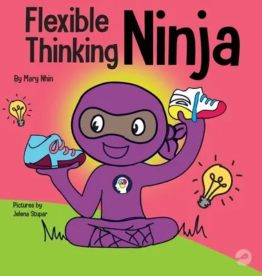Flexibilný nindža: Detská kniha o rozvíjaní výkonných funkcií a flexibilného myslenia - Flexible Thinging Ninja: A Children's Book About Developing Executive Functioning and Flexible Thinking Skills