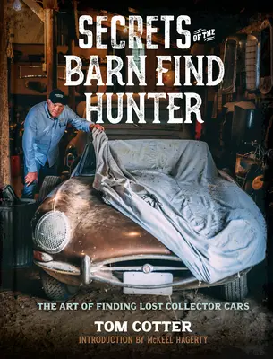 Tajomstvá lovca stodolových nálezov: Umenie nájsť stratené zberateľské autá - Secrets of the Barn Find Hunter: The Art of Finding Lost Collector Cars