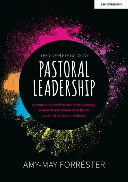 Complete Guide to Pastoral Leadership (Úplný sprievodca pastoračným vedením) - Kompendium základných poznatkov, výskumov a skúseností pre všetkých vedúcich pastoračných pracovníkov v školách - Complete Guide to Pastoral Leadership - A compendium of essential knowledge, research and experience for all pastoral leaders in schools