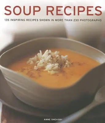 Recepty na polievky: 135 inšpiratívnych receptov na viac ako 230 fotografiách - Soup Recipes: 135 Inspiring Recipes Shown in More Than 230 Photographs