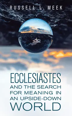 Kazateľ a hľadanie zmyslu vo svete hore nohami - Ecclesiastes and the Search for Meaning in an Upside-Down World