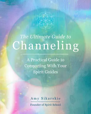 The Ultimate Guide to Channeling: Praktické techniky na spojenie s duchovnými sprievodcami zväzok 15 - The Ultimate Guide to Channeling: Practical Techniques to Connect with Your Spirit Guidesvolume 15