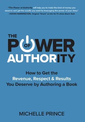 Sila autority: Ako získať príjmy, rešpekt a výsledky, ktoré si zaslúžite, keď napíšete knihu - The Power of Authority: How to Get the Revenue, Respect & Results You Deserve by Authoring a Book