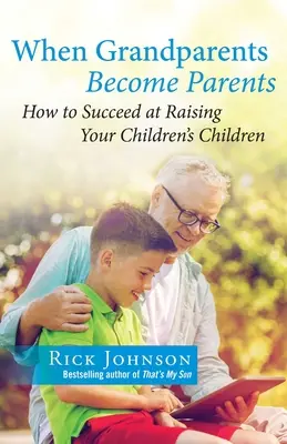 Keď sa starí rodičia stanú rodičmi: Ako uspieť pri výchove detí svojich detí - When Grandparents Become Parents: How to Succeed at Raising Your Children's Children