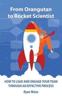 Od orangutana k raketovému vedcovi: Ako viesť a angažovať svoj tím prostredníctvom efektívneho procesu - From Orangutan to Rocket Scientist: How To Lead and Engage Your Team Through Effective Process