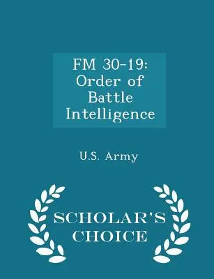 FM 30-19: Rozkaz bojového spravodajstva - Scholar's Choice Edition - FM 30-19: Order of Battle Intelligence - Scholar's Choice Edition